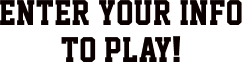Enter your info to play!
