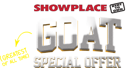 Showplace rent to own. Goat (greatest of all time) special offer.