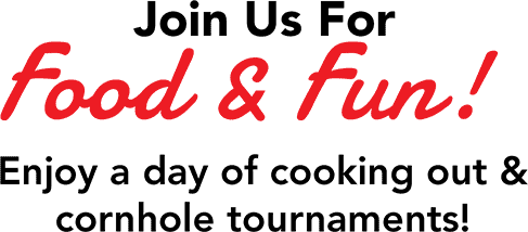 Join Us For Food & Fun! Enjoy a day of cooking out & cornhole tournaments!
