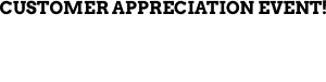 Customer Appreciation Event! friday & saturday April 3rd - April 4th