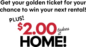 Get your golden ticket for your chance to win your next rental! Plus! $2.00 takes it home!
